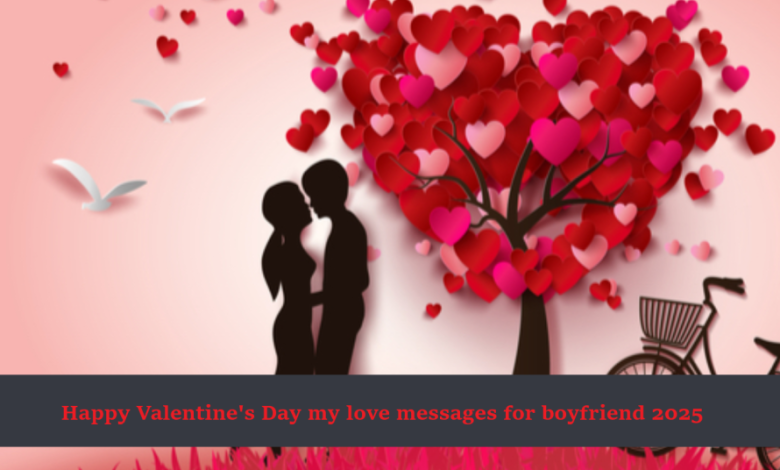 Happy Valentine's Day my love messages for boyfriend 2025