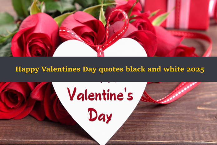 Happy Valentines Day quotes black and white 2025