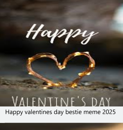 Happy valentines day bestie meme 2025